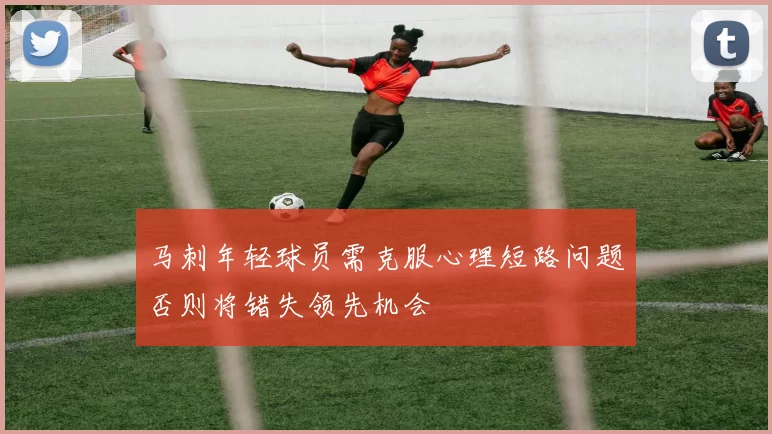 马刺年轻球员需克服心理短路问题否则将错失领先机会
